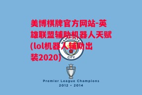 美博棋牌官方网站-英雄联盟辅助机器人天赋(lol机器人辅助出装2020)